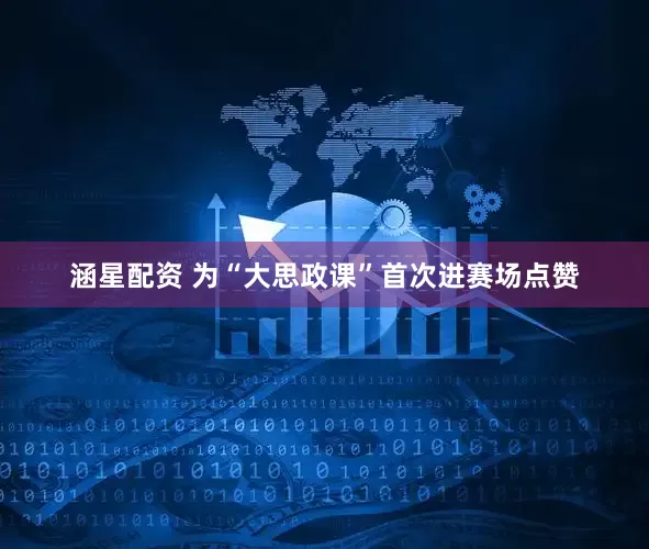 涵星配资 为“大思政课”首次进赛场点赞