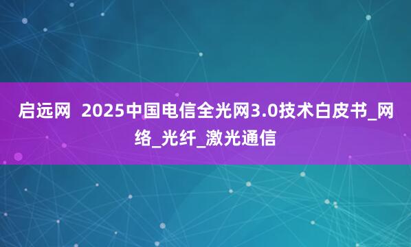 启远网  2025中国电信全光网3.0技术白皮书_网络_光纤_激光通信
