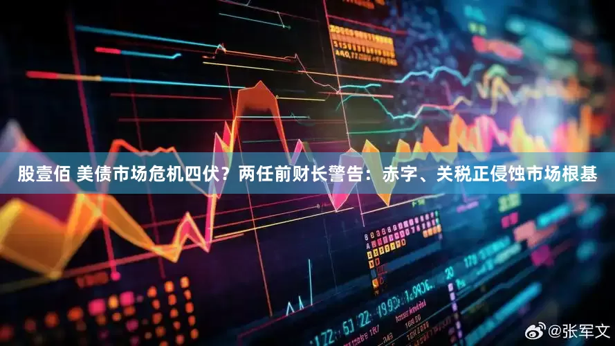 股壹佰 美债市场危机四伏？两任前财长警告：赤字、关税正侵蚀市场根基