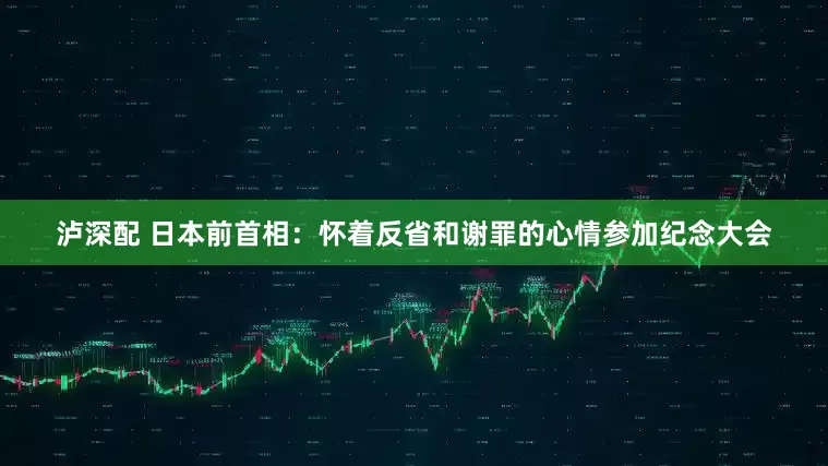 泸深配 日本前首相：怀着反省和谢罪的心情参加纪念大会